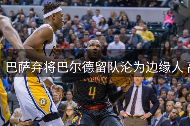 巴萨弃将巴尔德留队沦为边缘人 高薪合同成俱乐部负担