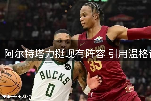 阿尔特塔力挺现有阵容 引用温格语录回应质疑